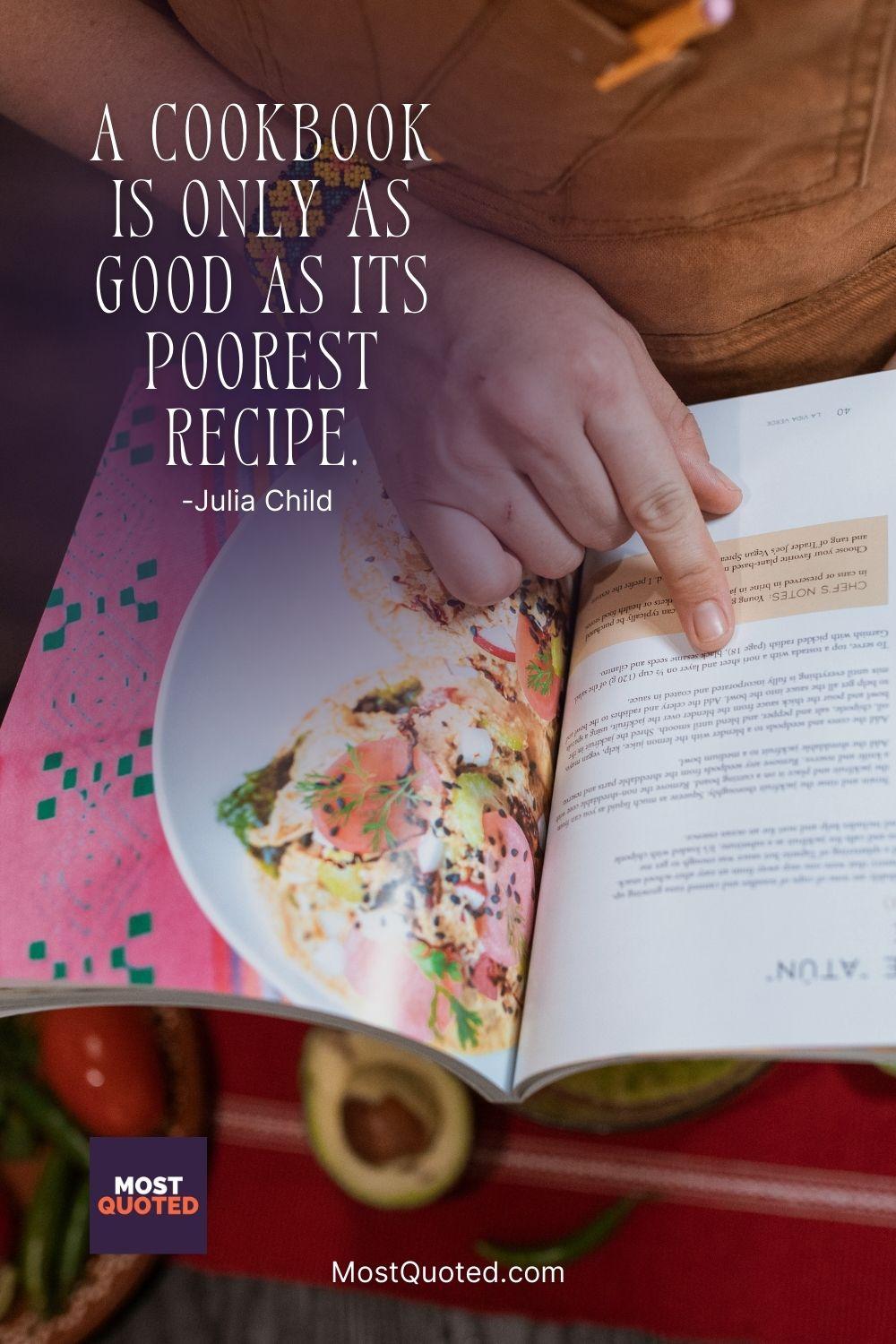 A cookbook is only as good as its poorest recipe. - Julia Child