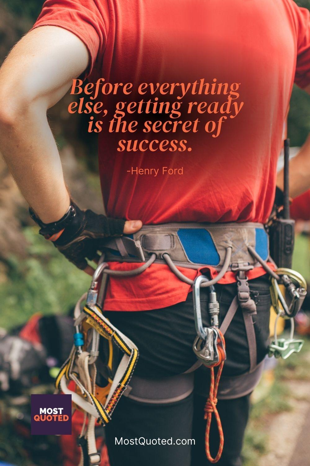 Before everything else, getting ready is the secret of success. - Henry Ford