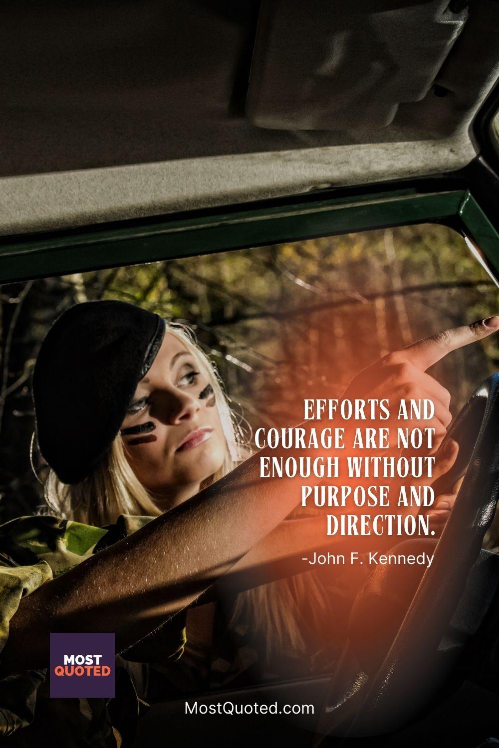 Efforts and courage are not enough without purpose and direction. - John F. Kennedy