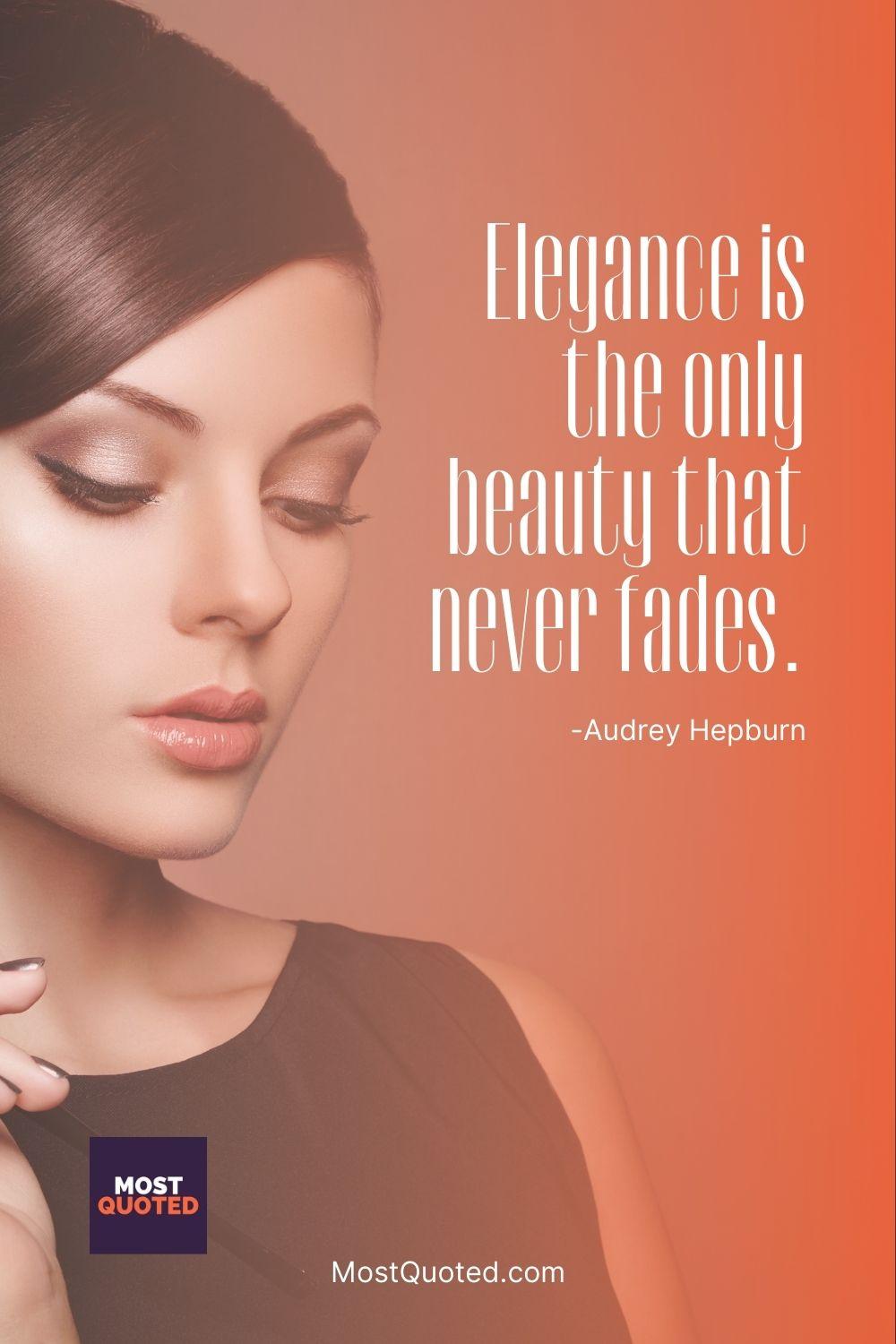 Elegance is the only beauty that never fades. - Audrey Hepburn