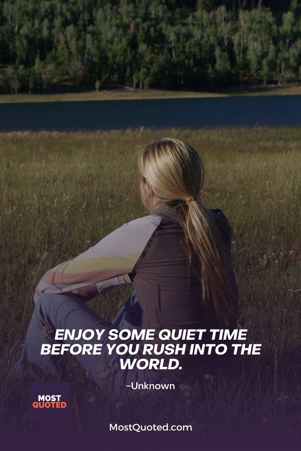 Enjoy some quiet time before you rush into the world.