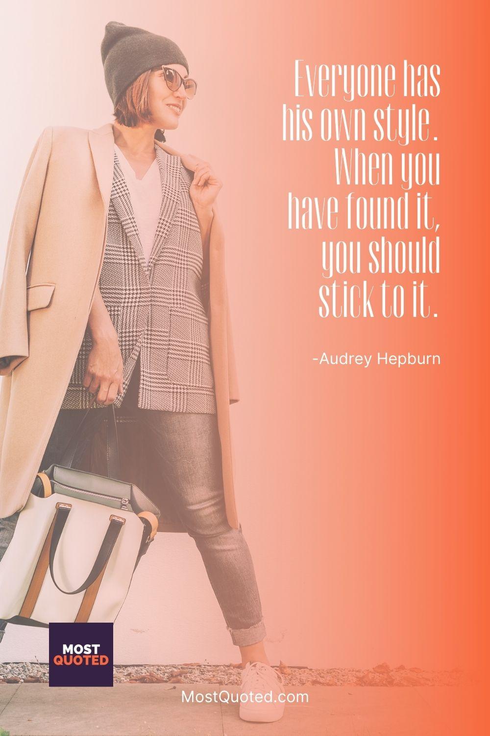 Why change? Everyone has his own style. When you have found it, you should stick to it. - Audrey Hepburn