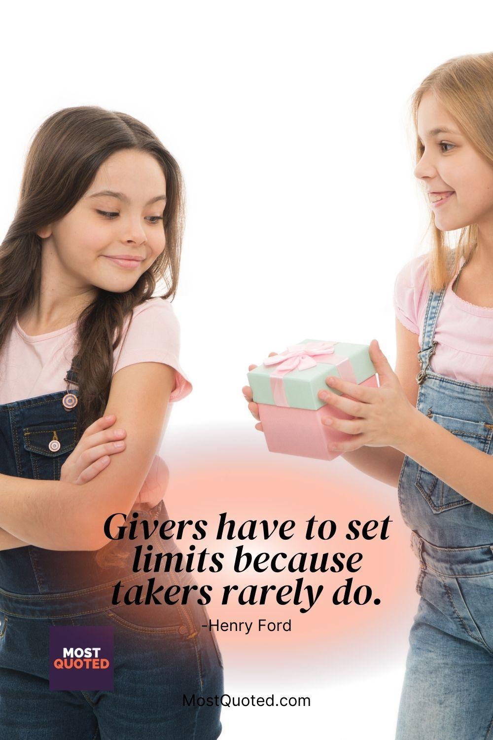 Givers have to set limits because takers rarely do. - Henry Ford