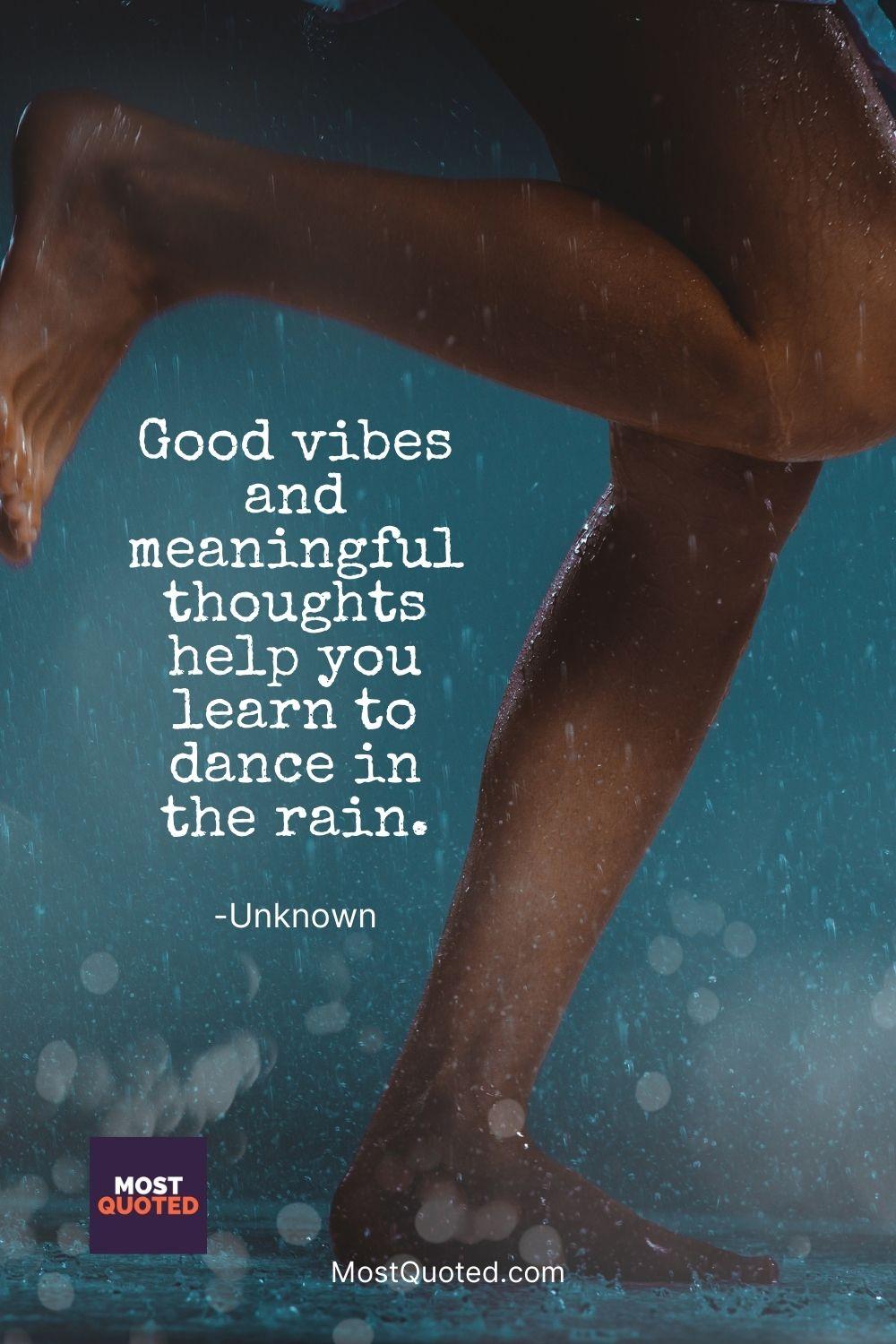 Good vibes and meaningful thoughts help you learn to dance in the rain.
