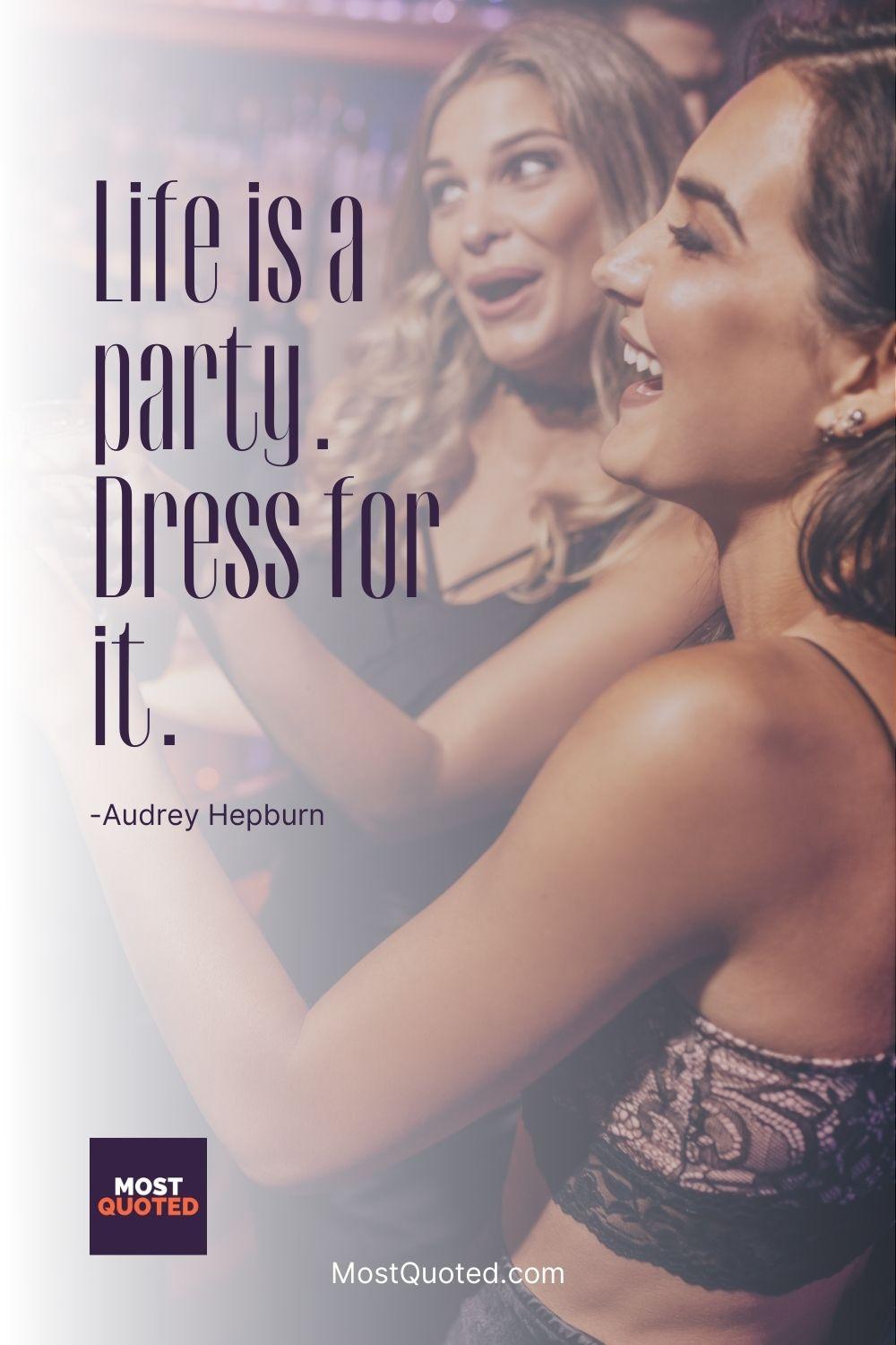 Life is a party. Dress for it. - Audrey Hepburn