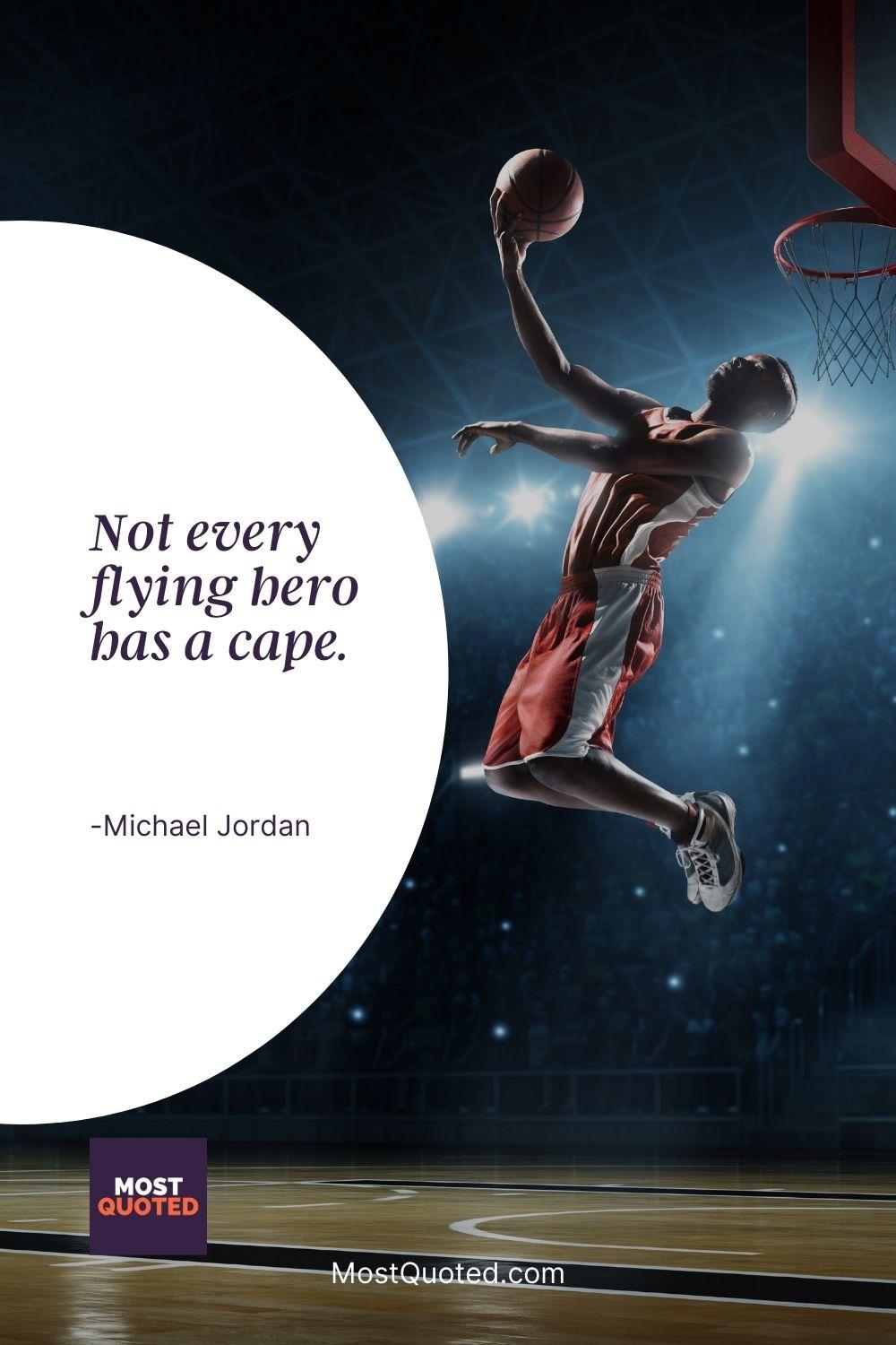 Not every flying hero has a cape. - Michael Jordan