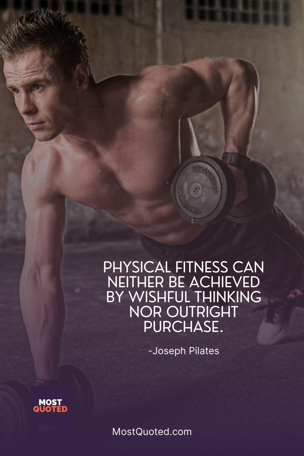 Physical fitness can neither be achieved by wishful thinking nor outright purchase.