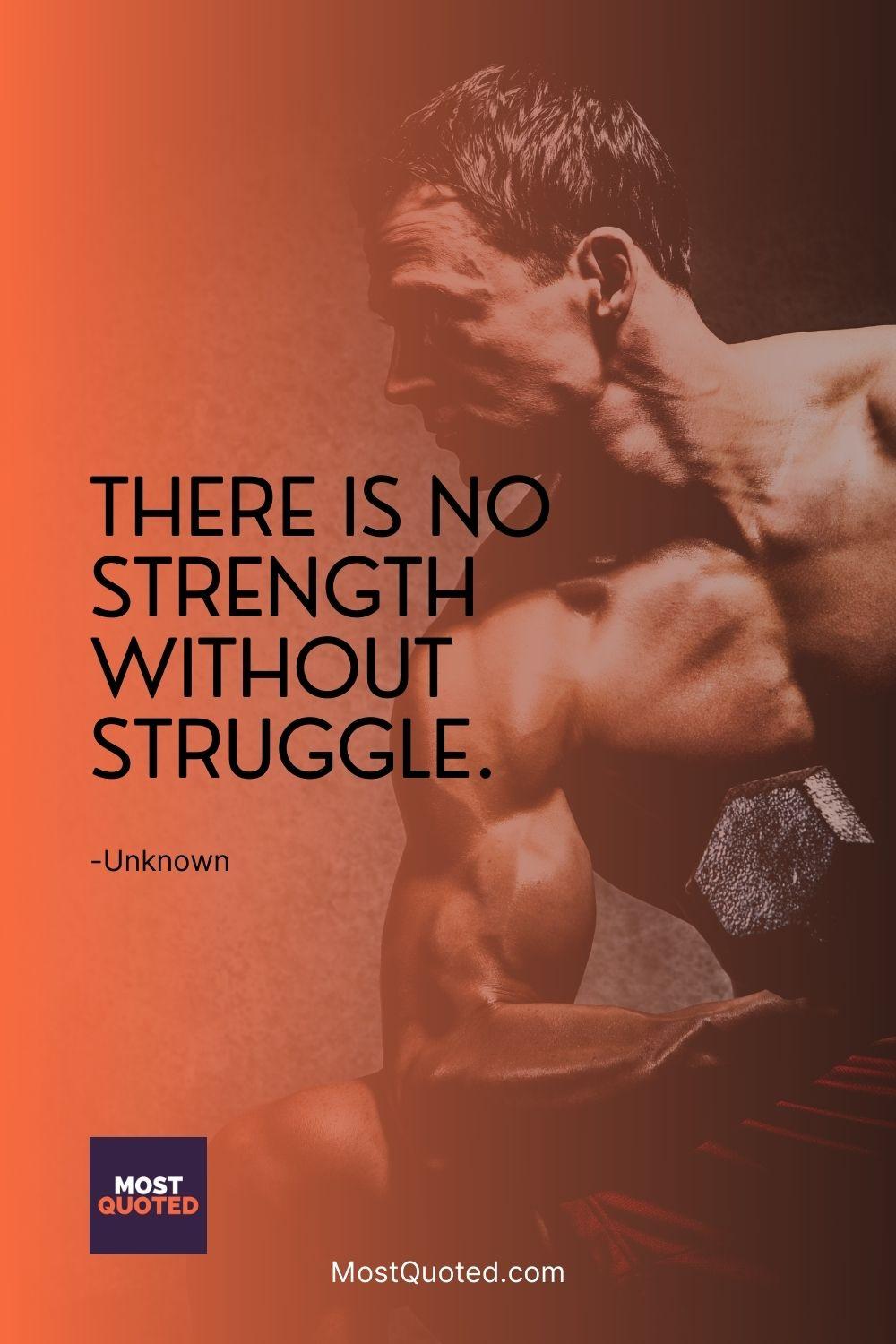 There is no strength without struggle.