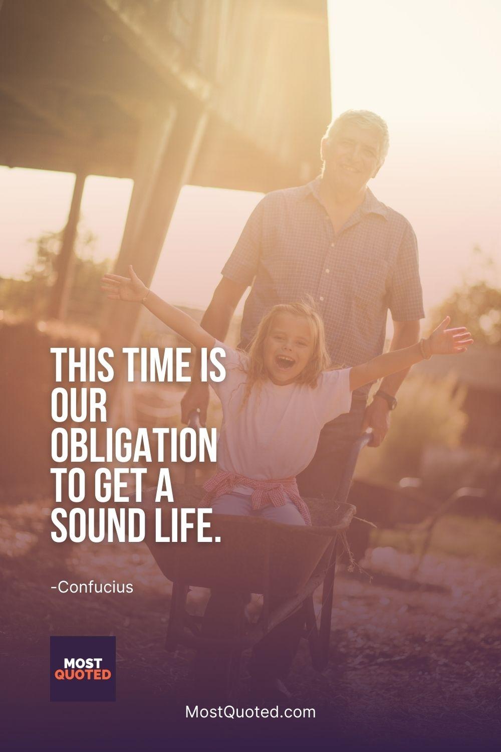 This time is our obligation to get a sound life. - Confucius