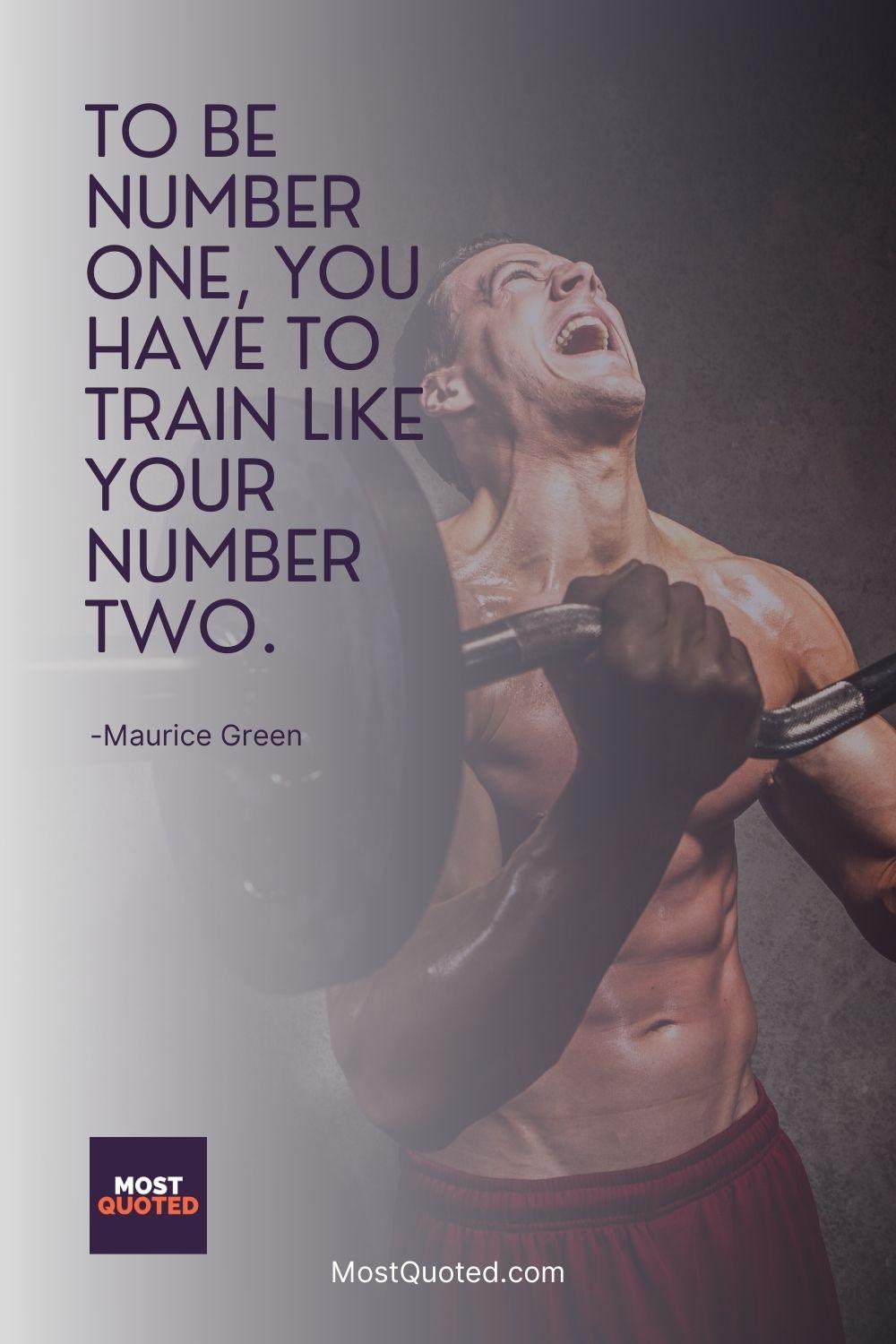 To be number one, you have to train like your number two.