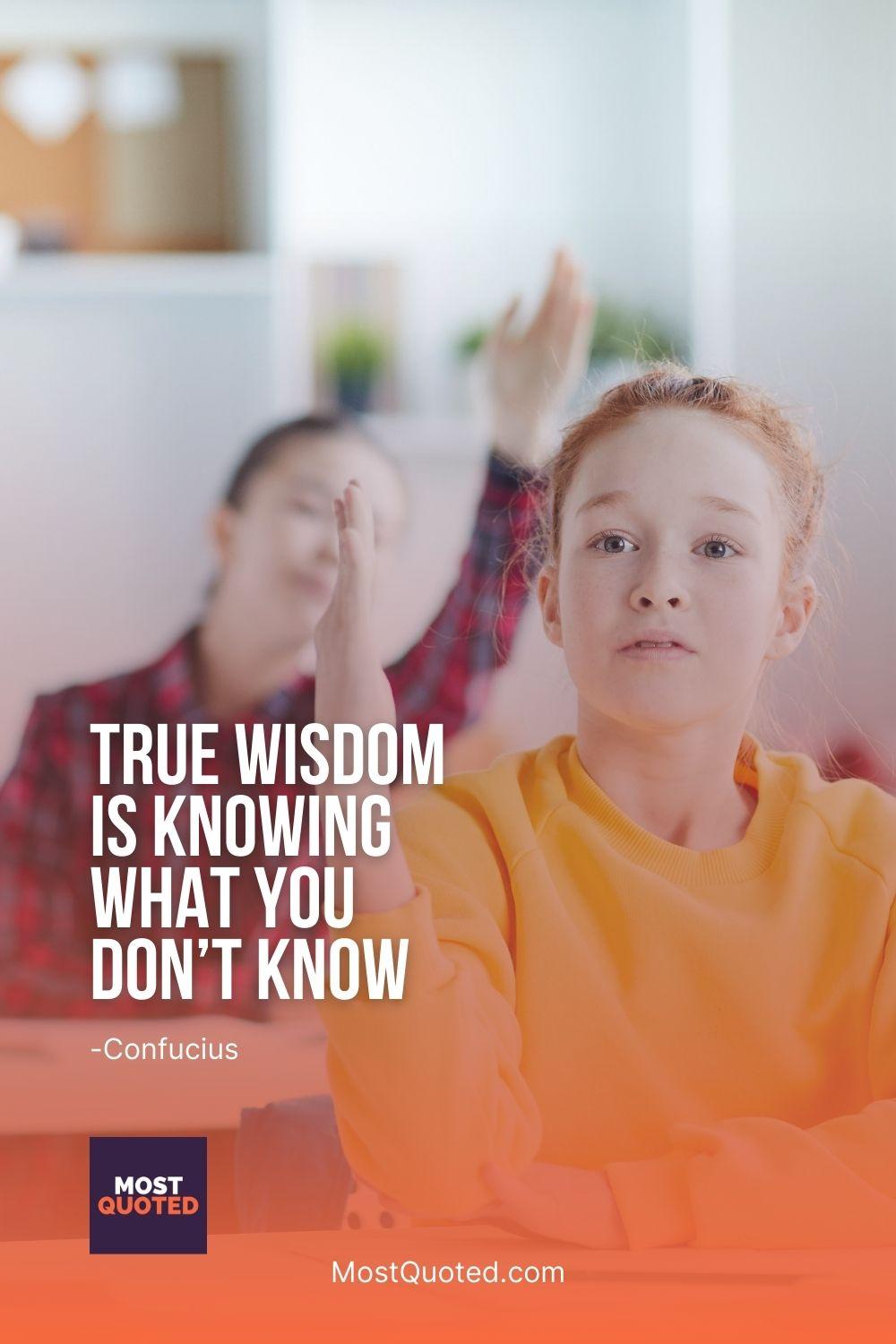 True wisdom is knowing what you don’t know - Confucius