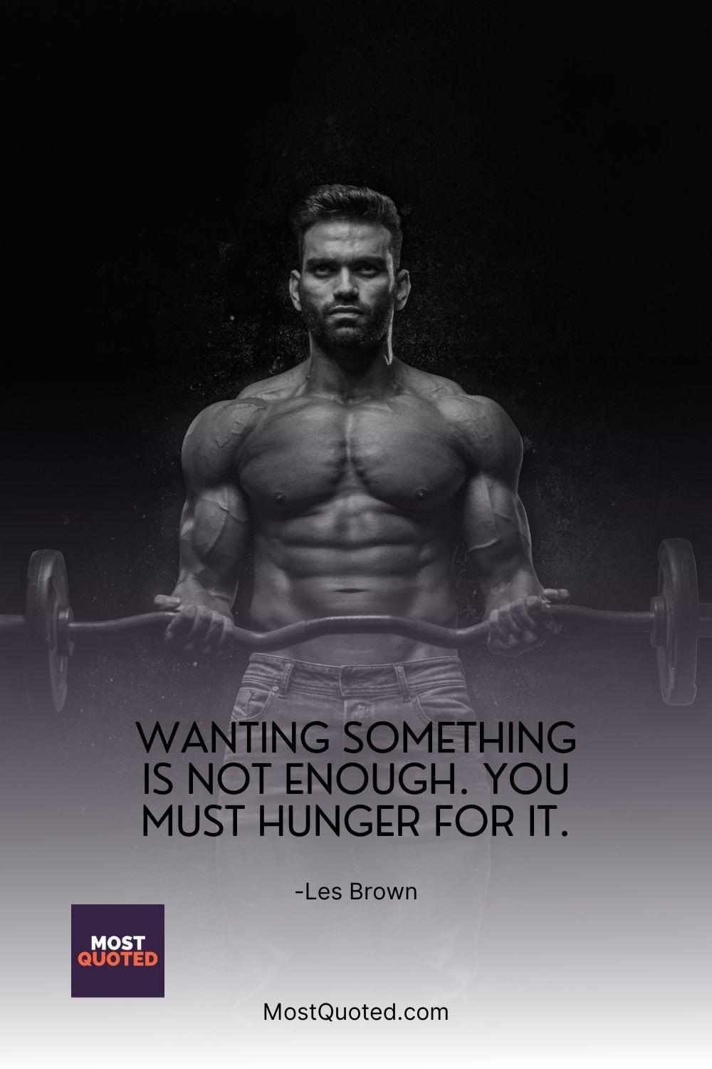 Wanting something is not enough. You must hunger for it.
