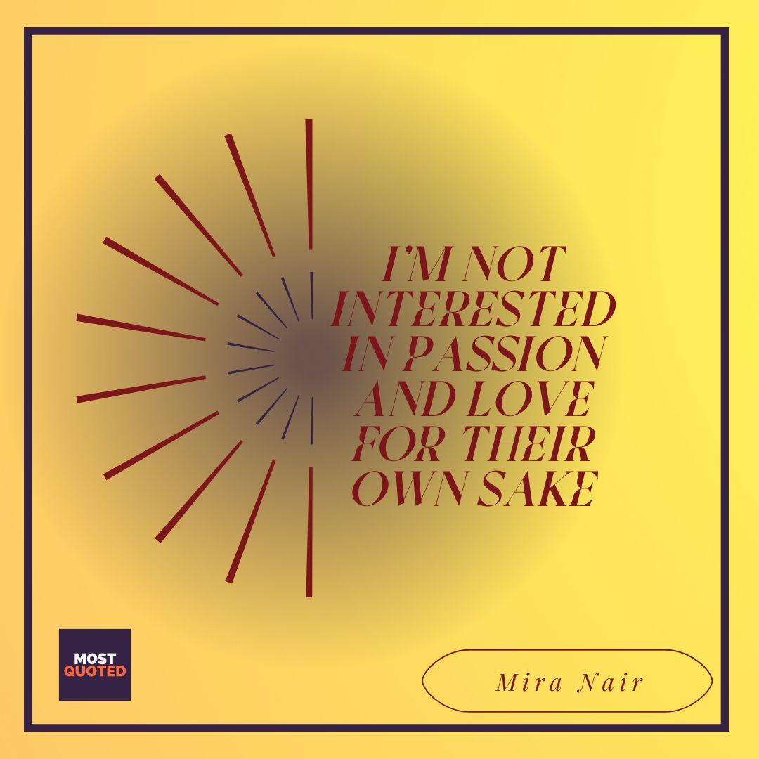 I'm not interested in passion and love for their own sake - Mira Nair