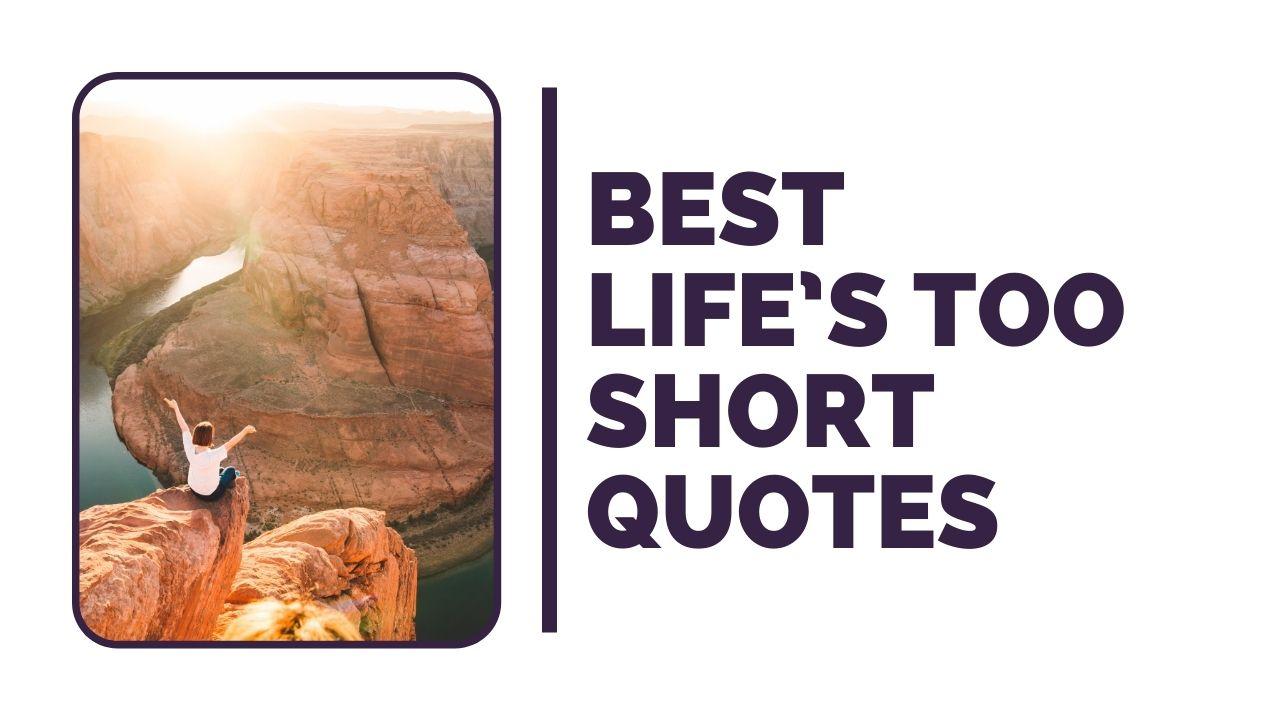 Best Life's Too Short Quotes
