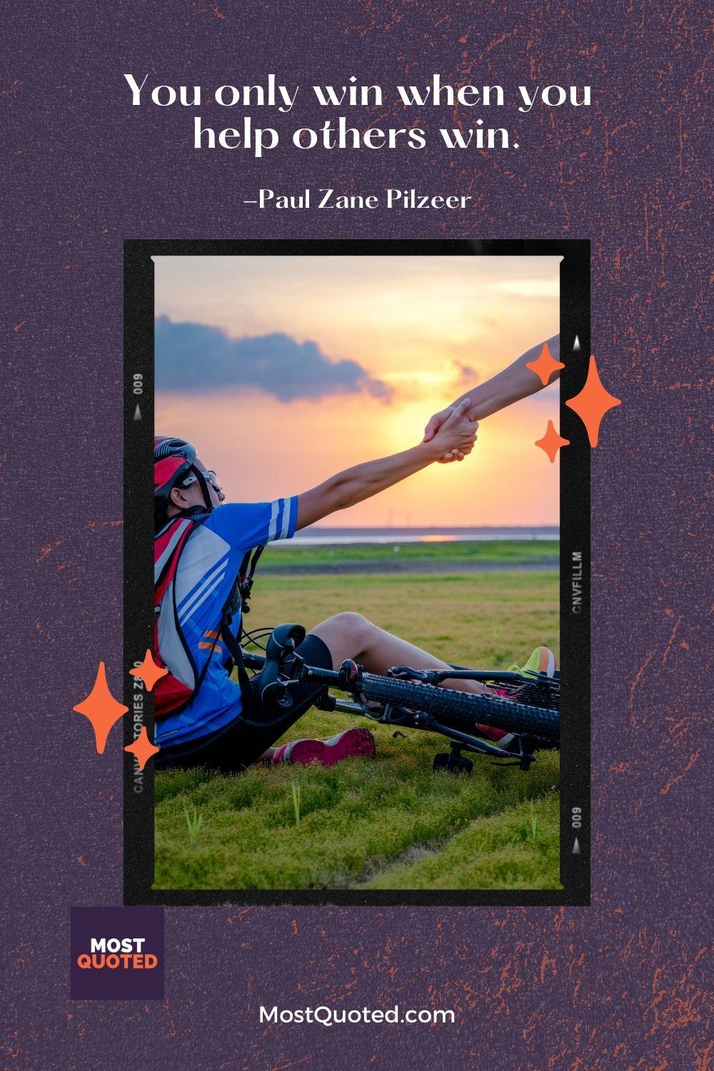You only win when you help others win. - Paul Zane Pilzeer