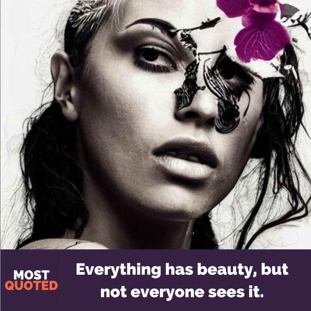 Everything has beauty, but not everyone sees it. - Confucius