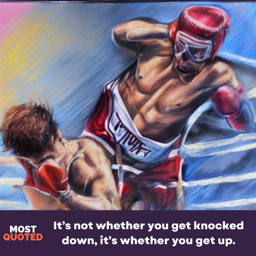 It’s not whether you get knocked down, it’s whether you get up. - Vince Lombardi
