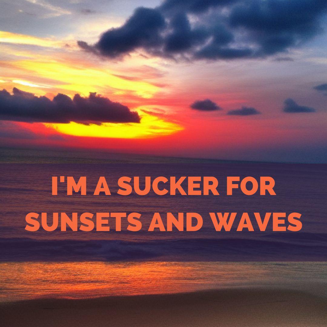 I'm a sucker for sunsets and waves