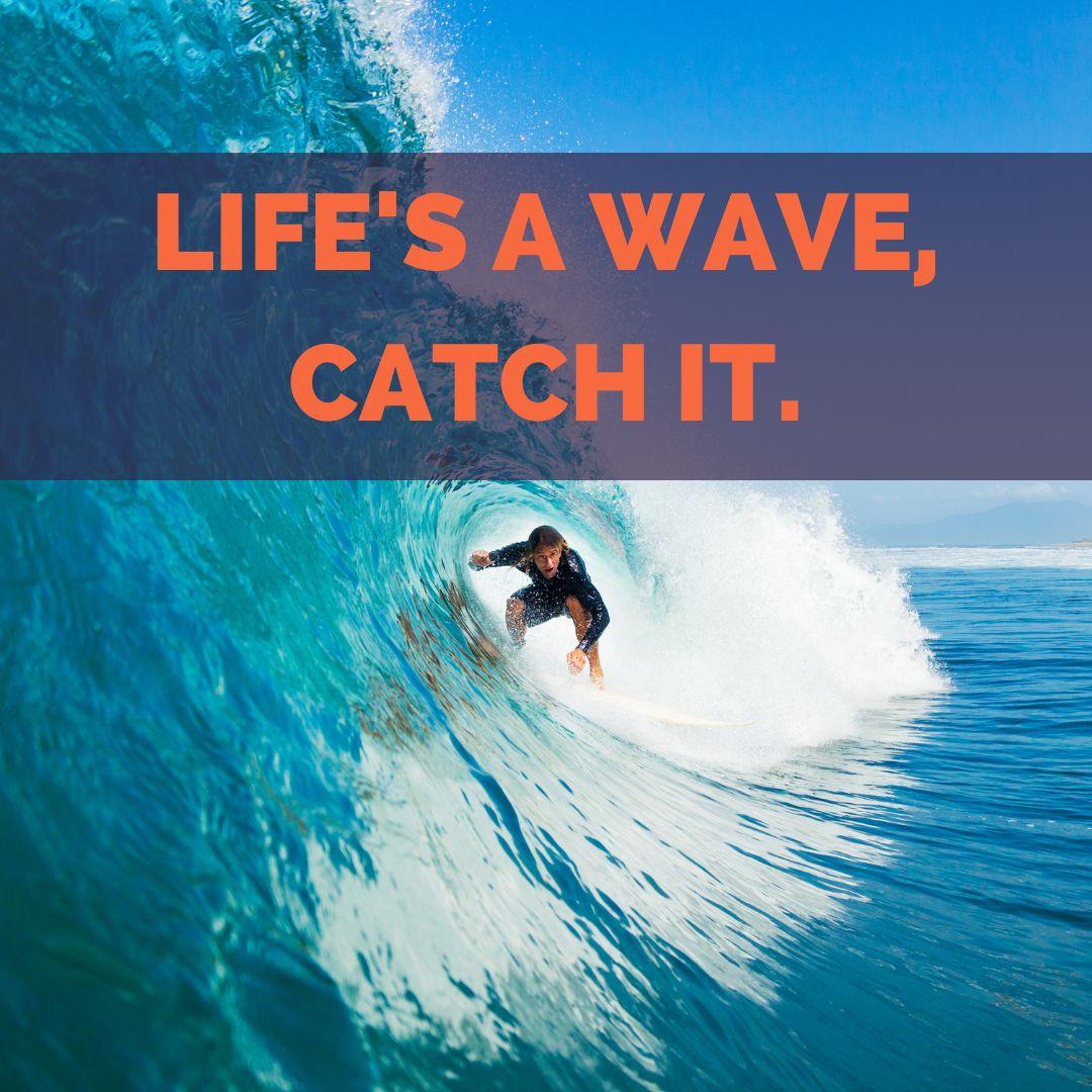 Life's a wave, catch it - surf captions and quotes