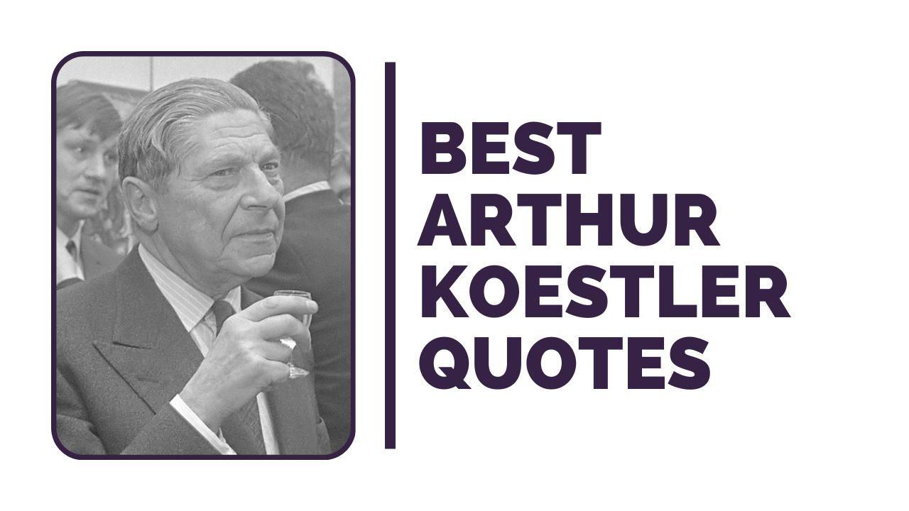 Best Arthur Koestler Quotes - Author of Darkness at Noon