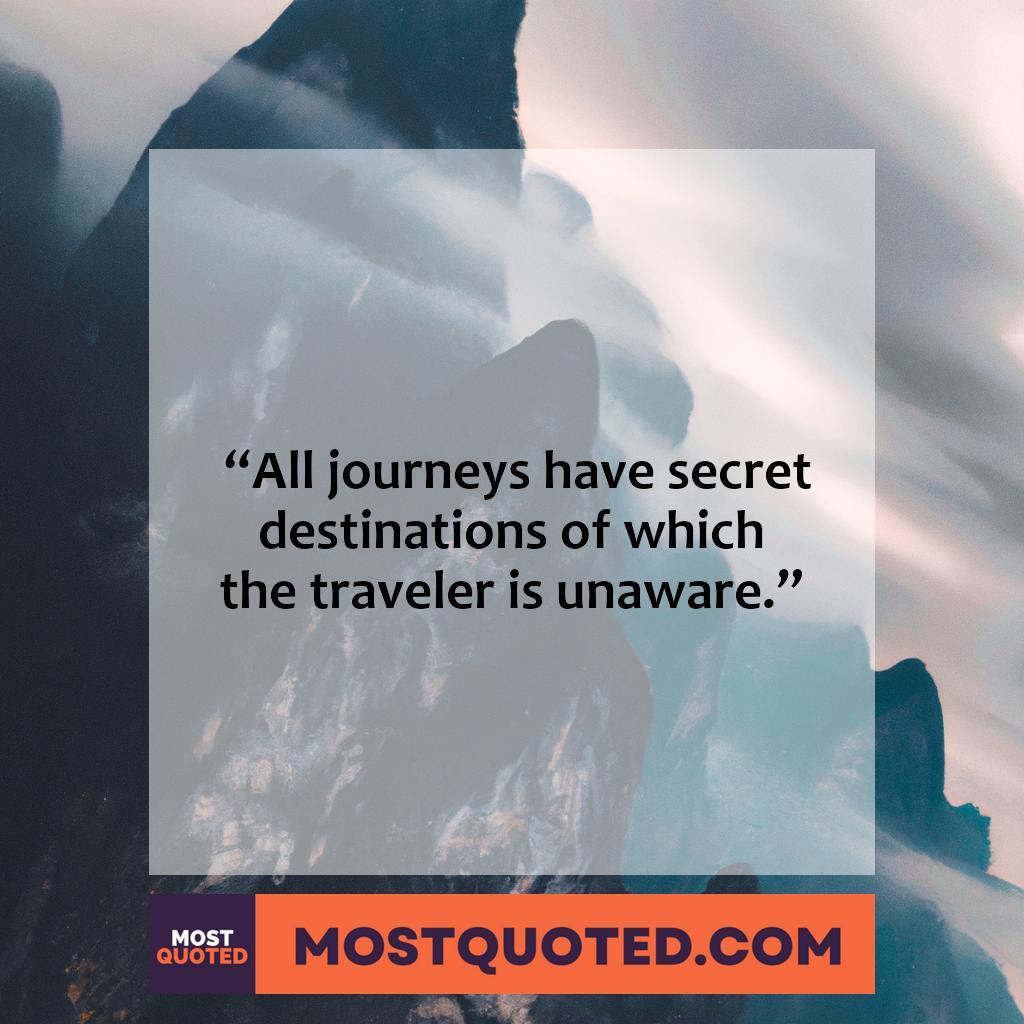 All journeys have secret destinations of which the traveler is unaware.