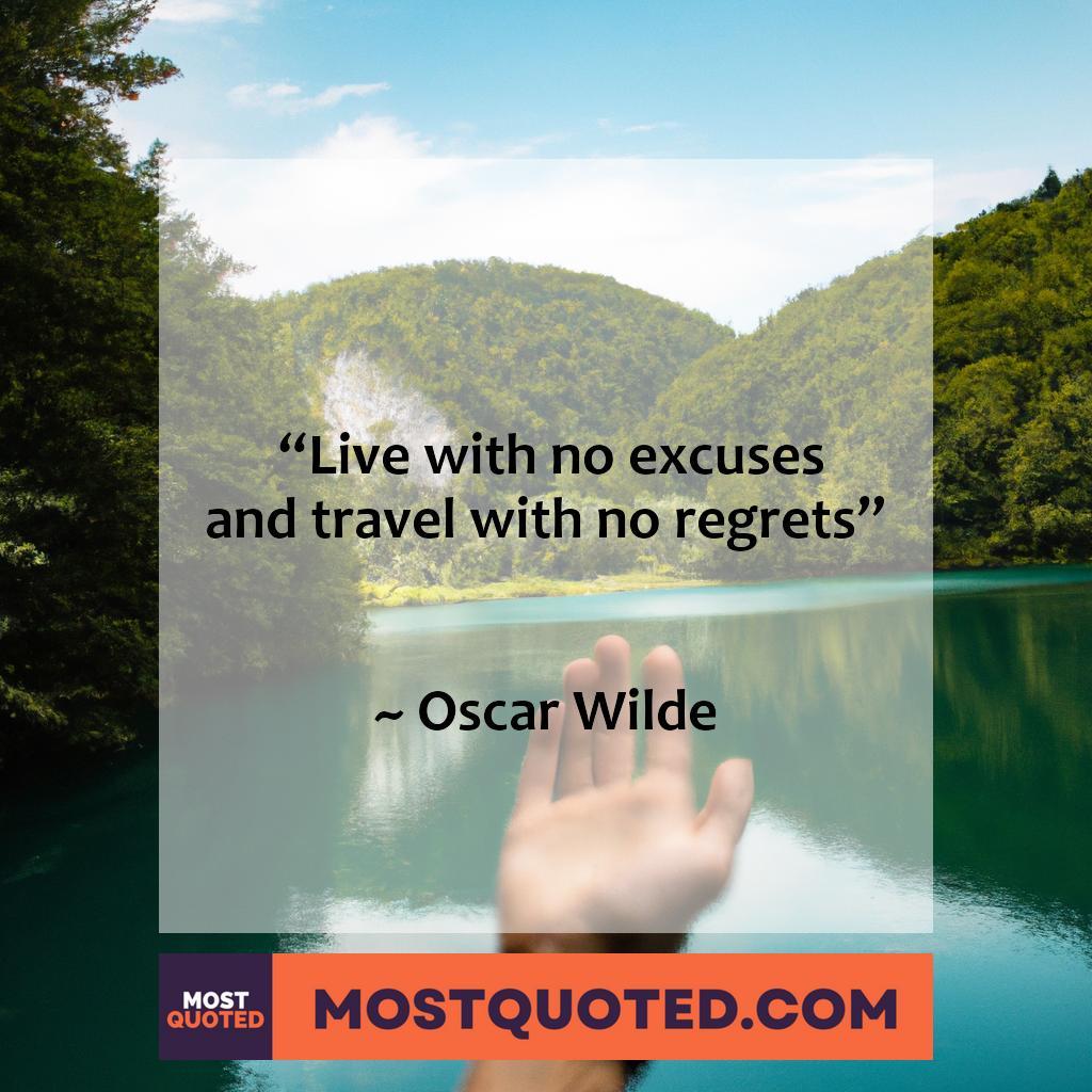 Live with no excuses, and travel with no regrets